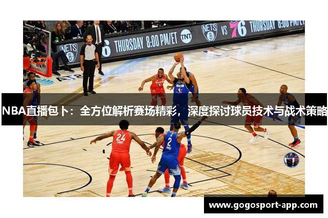 NBA直播包卜：全方位解析赛场精彩，深度探讨球员技术与战术策略