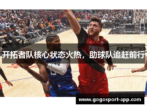 开拓者队核心状态火热，助球队追赶前行